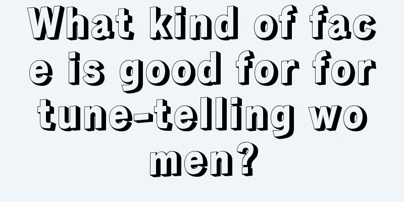 What kind of face is good for fortune-telling women?