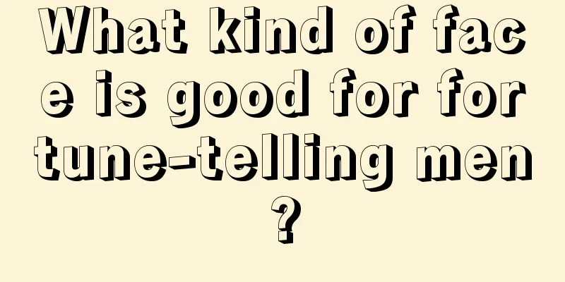 What kind of face is good for fortune-telling men?