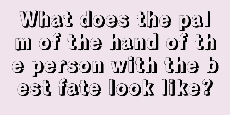 What does the palm of the hand of the person with the best fate look like?