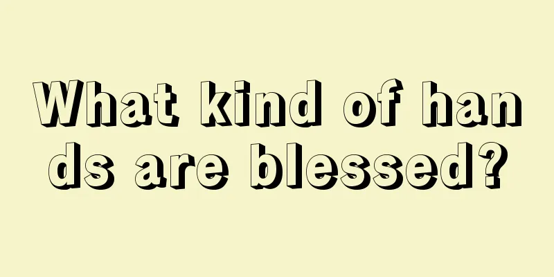 What kind of hands are blessed?