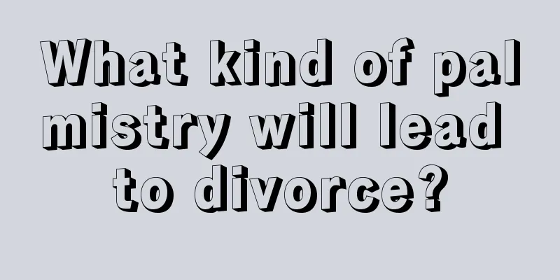 What kind of palmistry will lead to divorce?