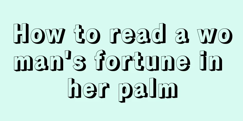 How to read a woman's fortune in her palm