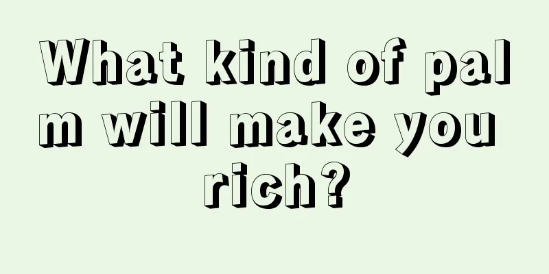 What kind of palm will make you rich?