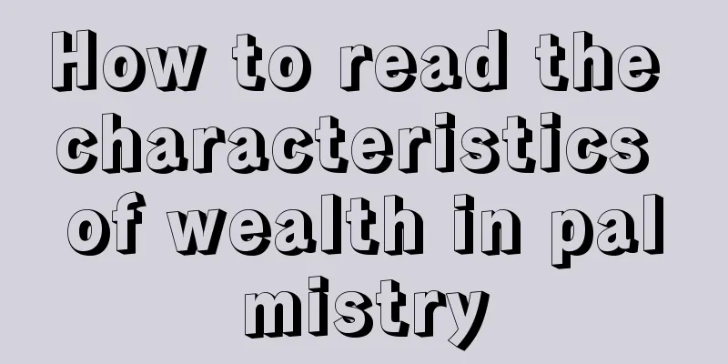 How to read the characteristics of wealth in palmistry