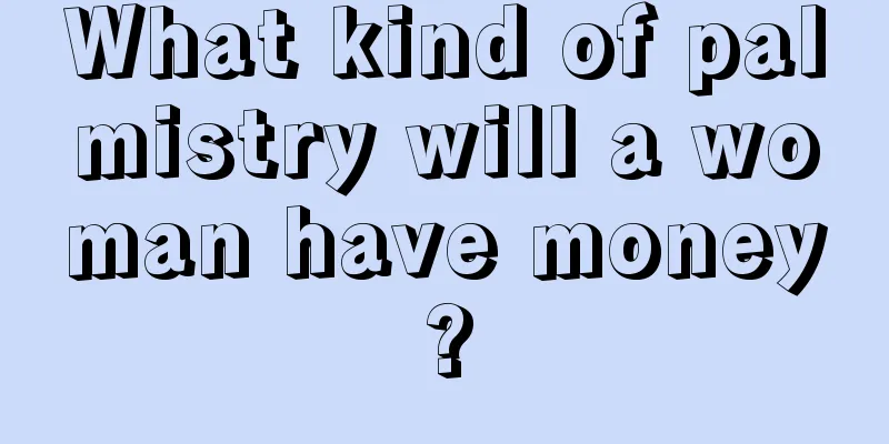What kind of palmistry will a woman have money?