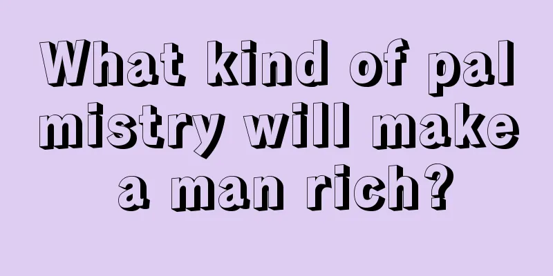 What kind of palmistry will make a man rich?