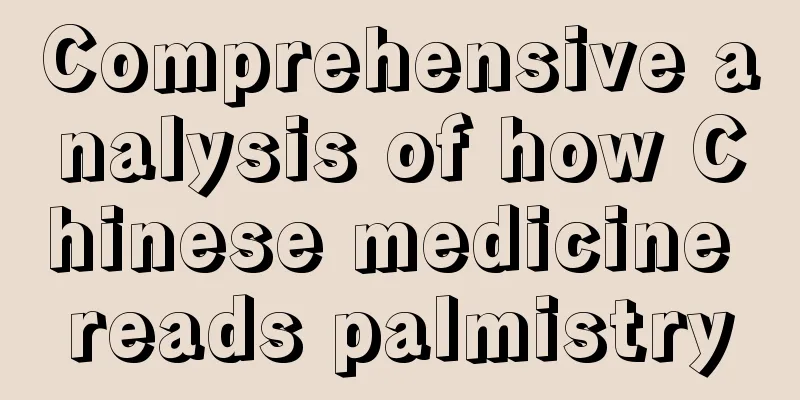 Comprehensive analysis of how Chinese medicine reads palmistry