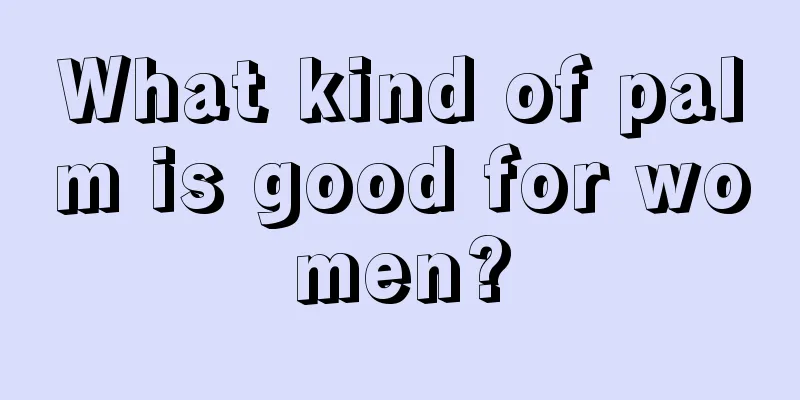 What kind of palm is good for women?