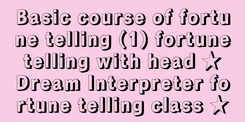 Basic course of fortune telling (1) fortune telling with head ★ Dream Interpreter fortune telling class ★