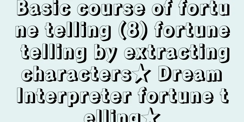 Basic course of fortune telling (8) fortune telling by extracting characters★ Dream Interpreter fortune telling★