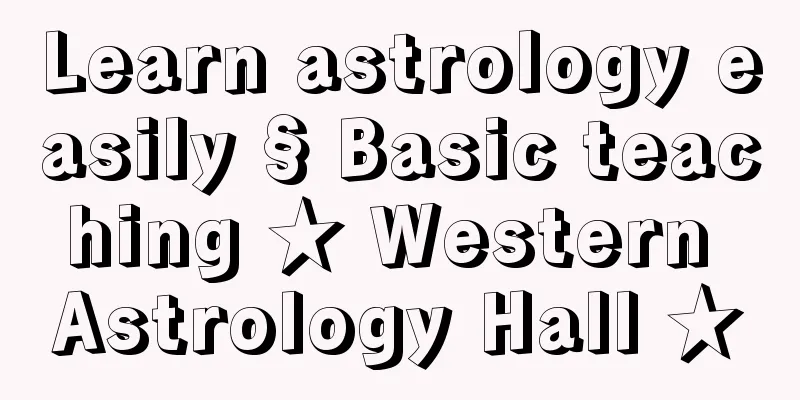 Learn astrology easily § Basic teaching ★ Western Astrology Hall ★