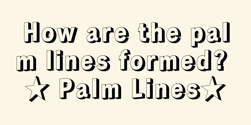 How are the palm lines formed? ★ Palm Lines★
