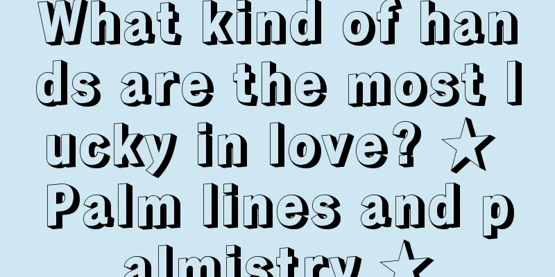 What kind of hands are the most lucky in love? ★ Palm lines and palmistry ★