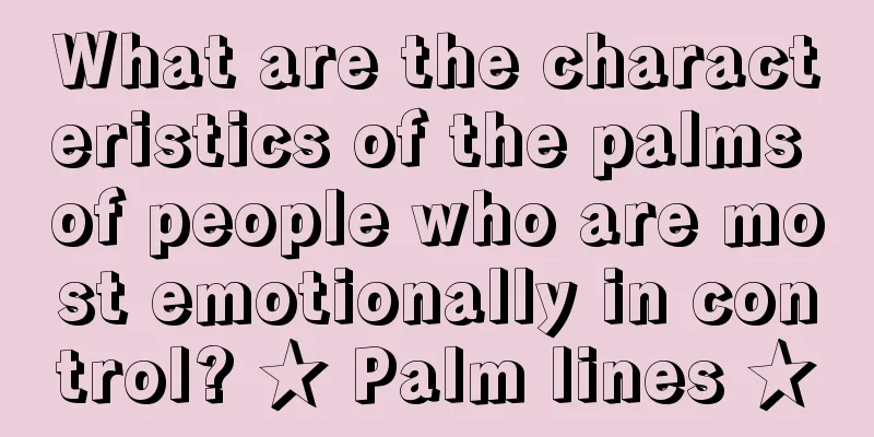 What are the characteristics of the palms of people who are most emotionally in control? ★ Palm lines ★