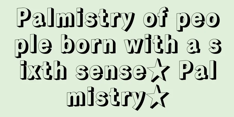 Palmistry of people born with a sixth sense★ Palmistry★