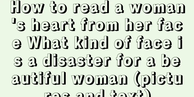 How to read a woman's heart from her face What kind of face is a disaster for a beautiful woman (pictures and text)