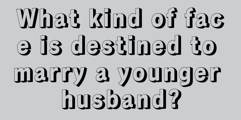 What kind of face is destined to marry a younger husband?