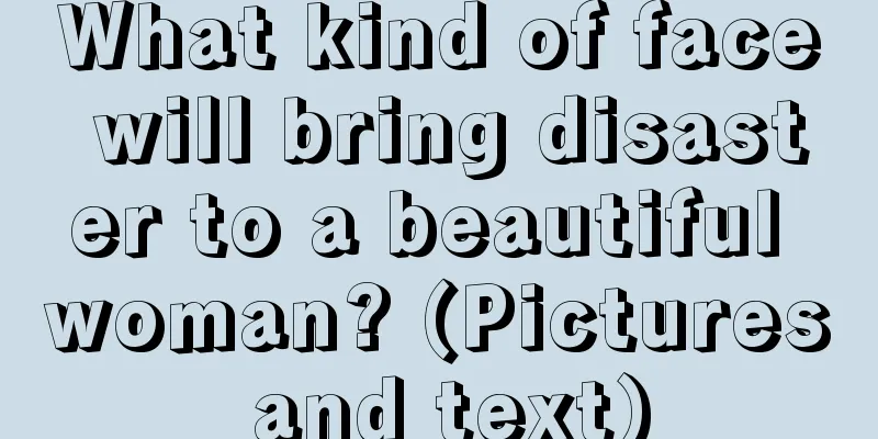 What kind of face will bring disaster to a beautiful woman? (Pictures and text)