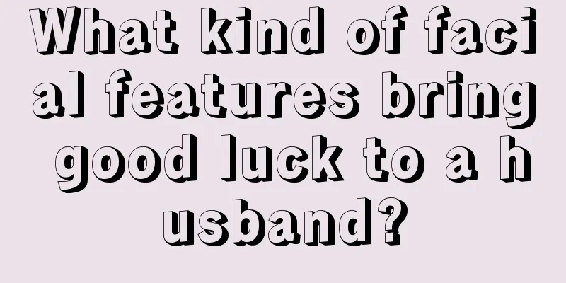 What kind of facial features bring good luck to a husband?