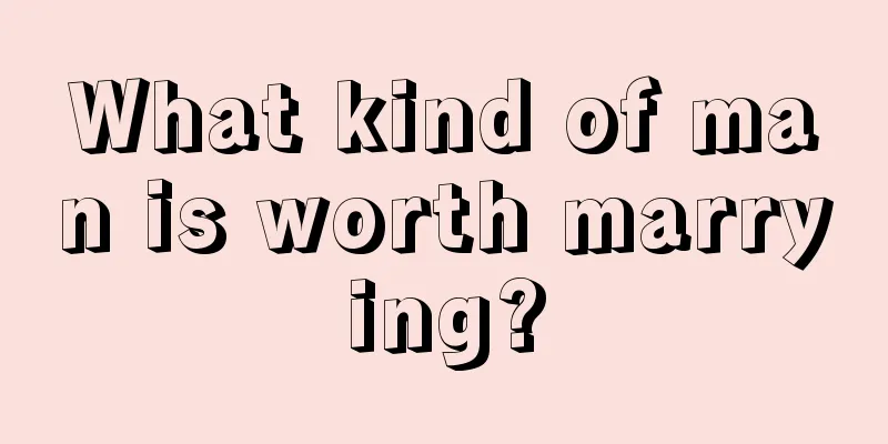 What kind of man is worth marrying?