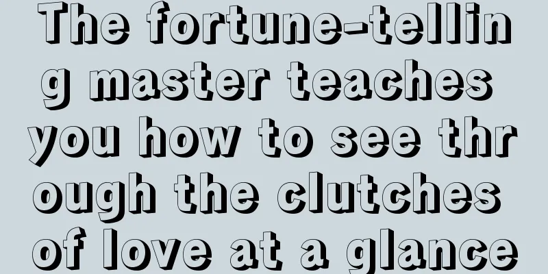 The fortune-telling master teaches you how to see through the clutches of love at a glance