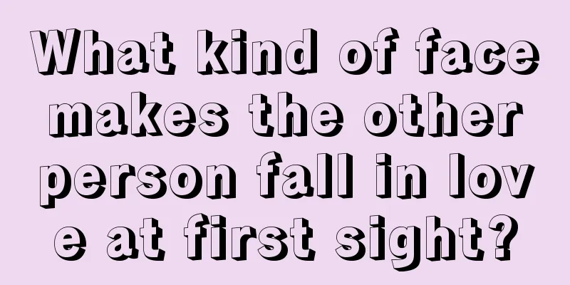 What kind of face makes the other person fall in love at first sight?