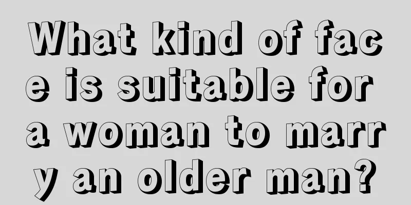 What kind of face is suitable for a woman to marry an older man?