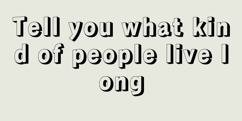 Tell you what kind of people live long