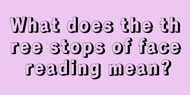 What does the three stops of face reading mean?