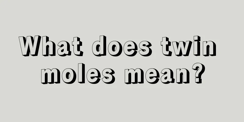 What does twin moles mean?
