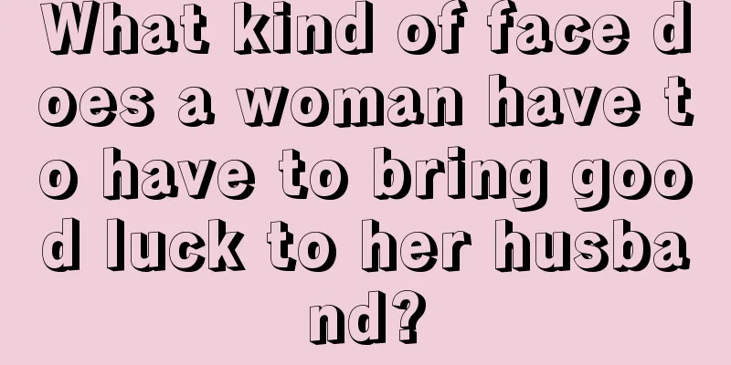 What kind of face does a woman have to have to bring good luck to her husband?