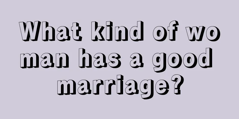 What kind of woman has a good marriage?