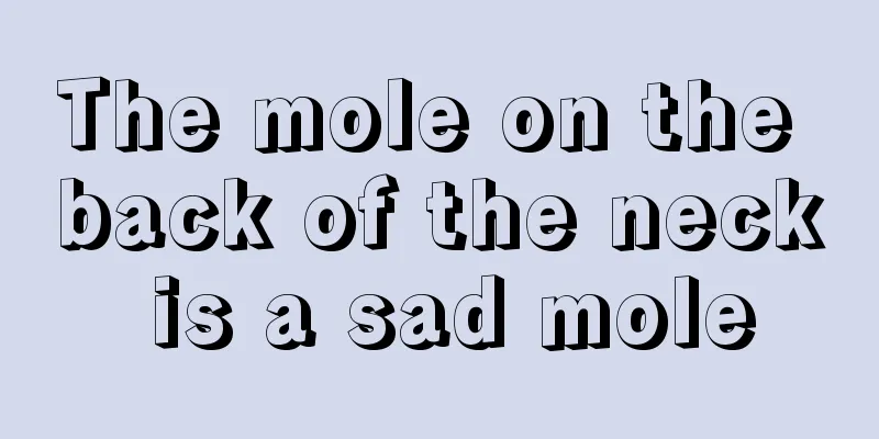 The mole on the back of the neck is a sad mole