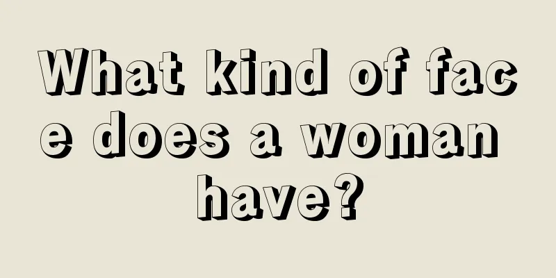 What kind of face does a woman have?