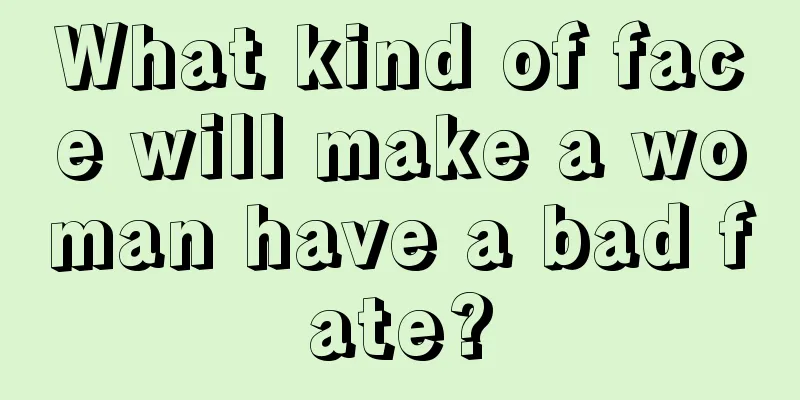 What kind of face will make a woman have a bad fate?