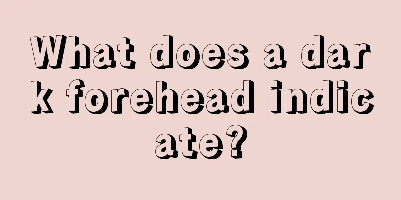 What does a dark forehead indicate?