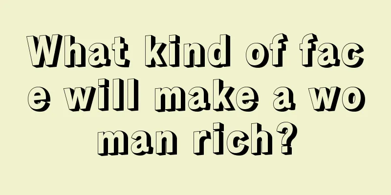What kind of face will make a woman rich?