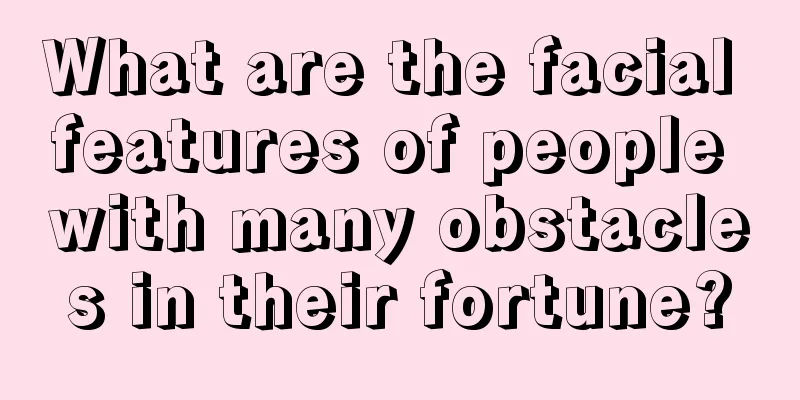 What are the facial features of people with many obstacles in their fortune?