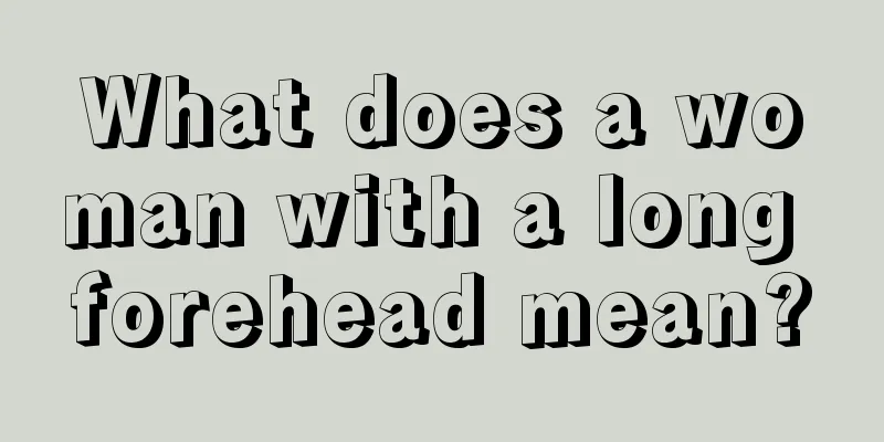 What does a woman with a long forehead mean?