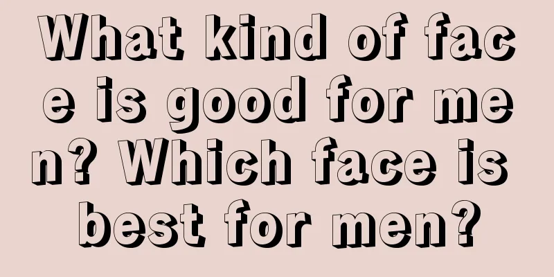 What kind of face is good for men? Which face is best for men?