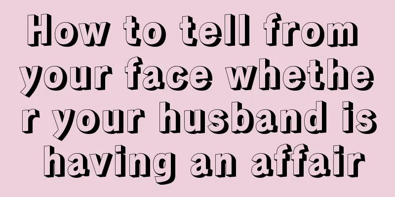 How to tell from your face whether your husband is having an affair