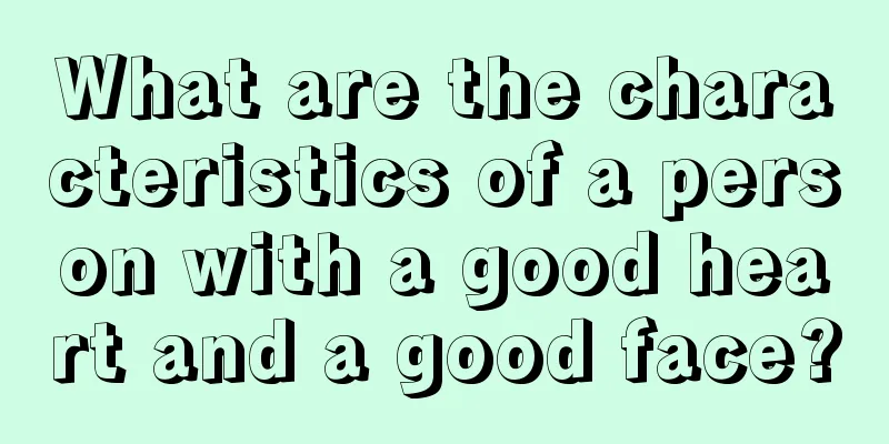 What are the characteristics of a person with a good heart and a good face?