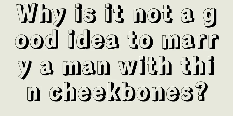 Why is it not a good idea to marry a man with thin cheekbones?