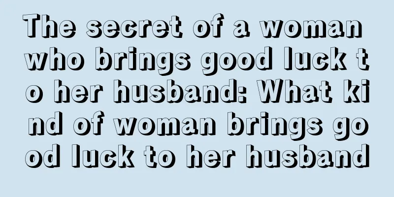 The secret of a woman who brings good luck to her husband: What kind of woman brings good luck to her husband