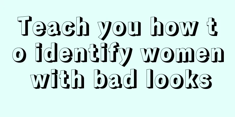 Teach you how to identify women with bad looks