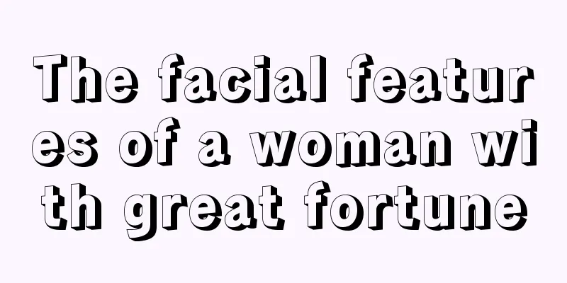 The facial features of a woman with great fortune