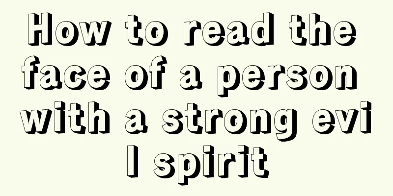 How to read the face of a person with a strong evil spirit