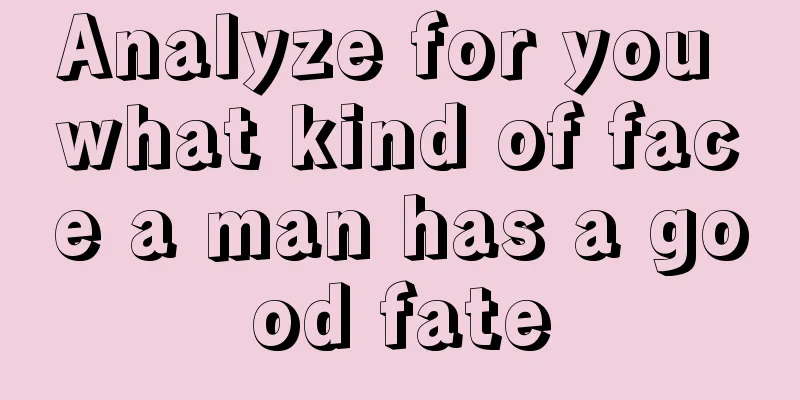 Analyze for you what kind of face a man has a good fate