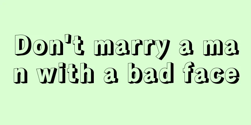 Don't marry a man with a bad face
