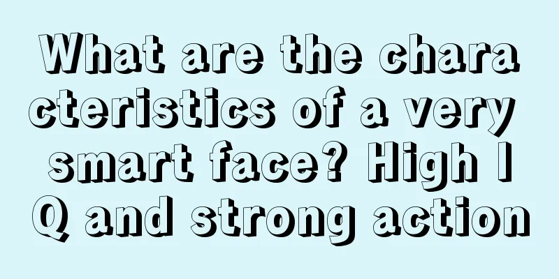 What are the characteristics of a very smart face? High IQ and strong action